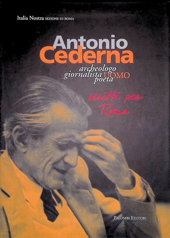 Antonio Cederna. Archeologo, giornalista, uomo, poeta. Scritti per Roma | Immagine principale