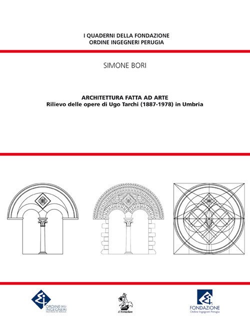 Architettura fatta ad arte. Rilievo delle opere di Ugo Tarchi …