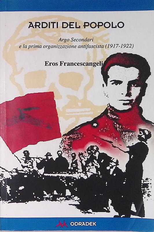 Arditi del popolo. Argo Secondari e la prima organizzazione antifascista …