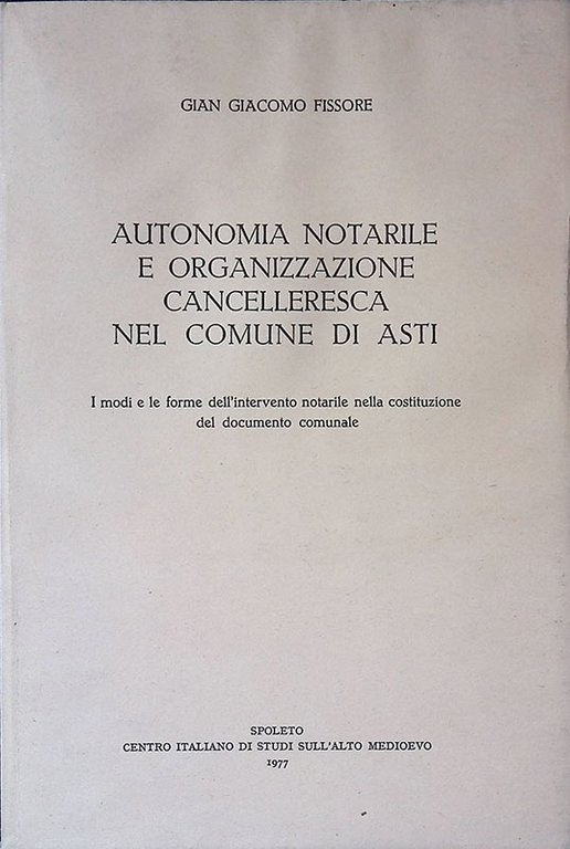 Autonomia notarile e organizzazione cancelleresca nel comune di Asti. I modi e le forme dell'intervento notarile nella costituzione del documento comunale