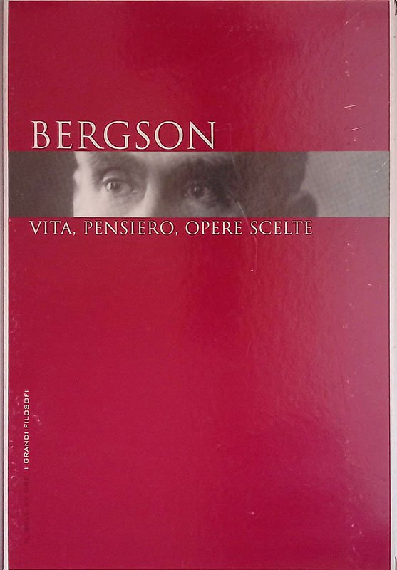 Bergson. Vita, pensiero, opere scelte