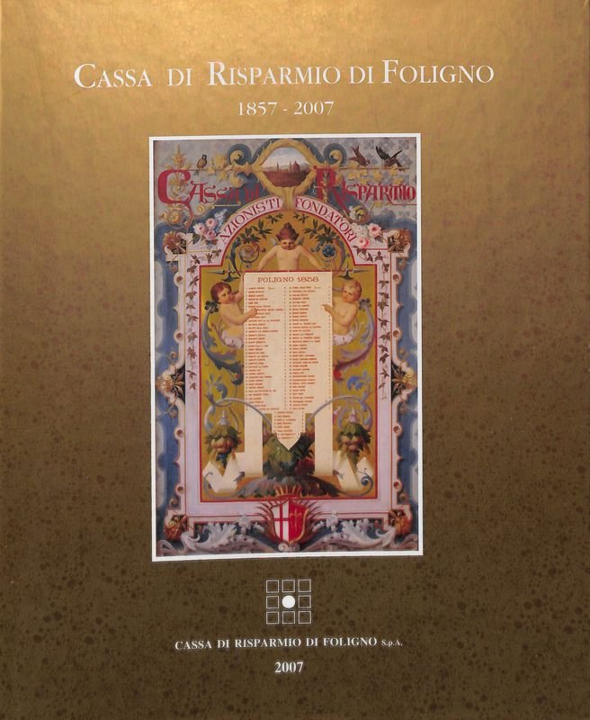 Cassa di Risparmio di Foligno. 1858-2008. Nascita e sviluppo dell'Istituto …