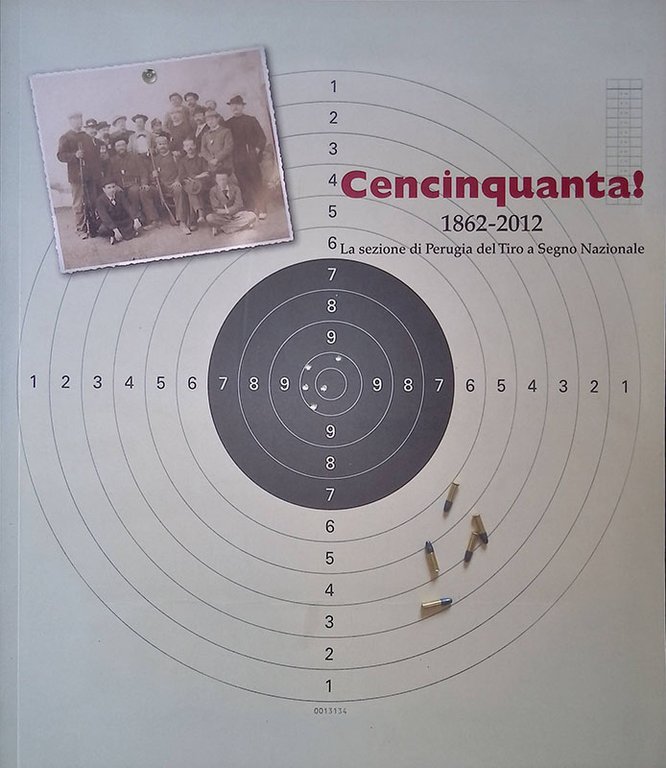 Cencinquanta! 1862-2012 La sezione di Perugia del Tiro a Segno Nazionale