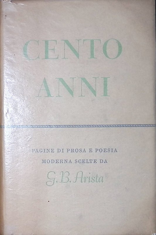 Cento anni. Pagine di prosa e poesia moderna scelte da …