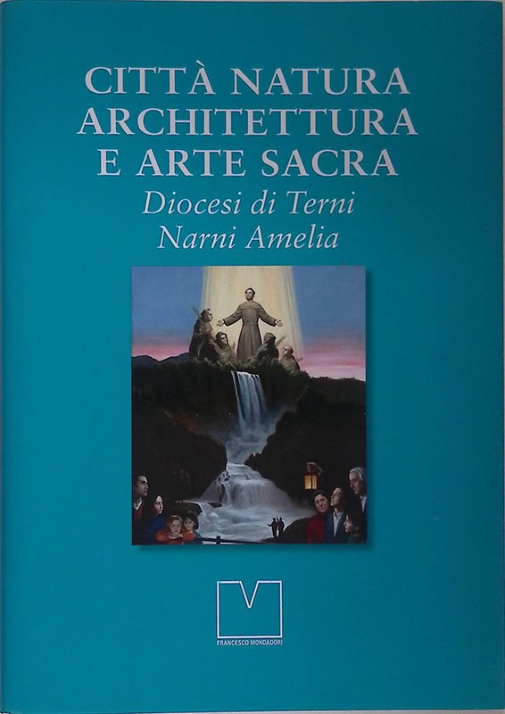 Città natura architettura e arte sacra. Diocesi di Terni Narni …