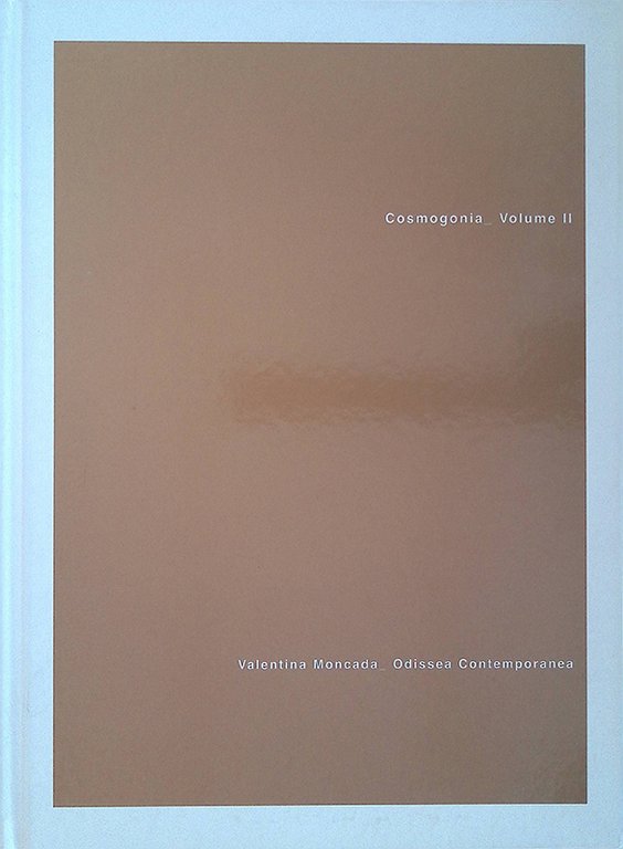 Cosmogonia. Volume II. Valentina Moncada. Odissea Contemporanea. Le Supernova del Collezionismo Italiano