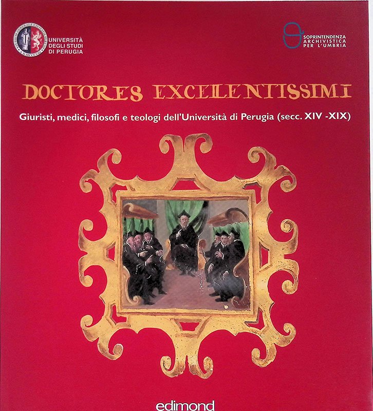 Doctores Excelentissimi. Giuristi, medici, filosofi e teologi dell'Università di Perugia, …