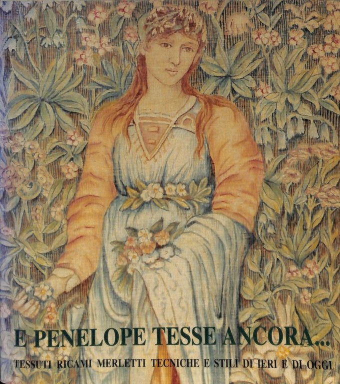 E Penelope tesse ancora. Tessuti, ricami, merletti. Tecniche e stili di ieri e di oggi