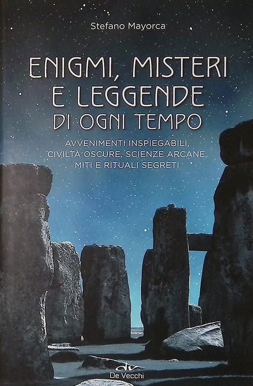 Enigmi, misteri e leggende di ogni tempo. Avvenimenti inspiegabili, civiltà oscure, scienze arcane, enigmi, miti e leggende