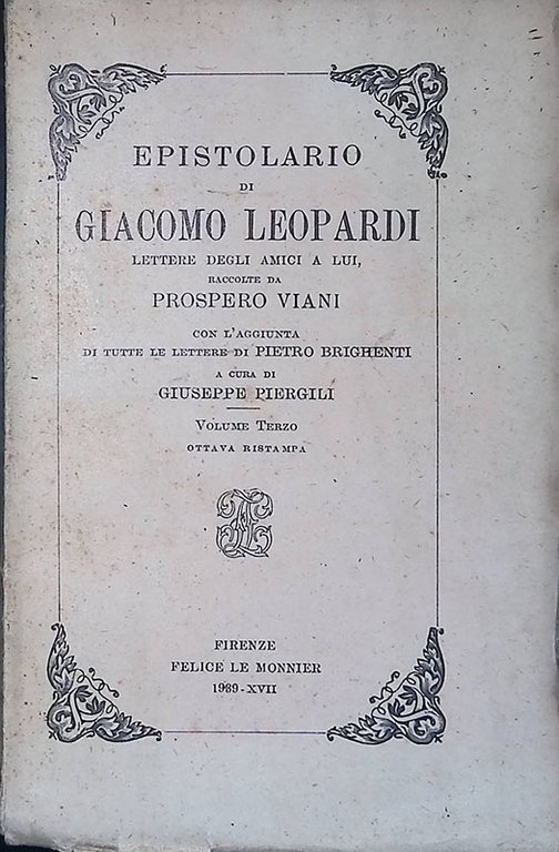 Epistolario di Giacomo Leopardi. Lettere degli amici a lui, raccolte da Prospero Viani, con l'aggiunta di tutte le lettere di Pietro Brighenti - Volume III