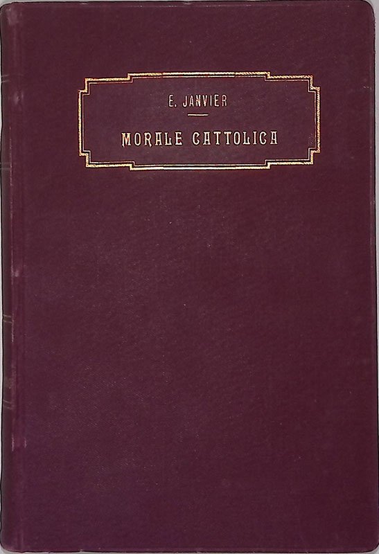 Esposizione della Morale Cattolica. IL fondamento della morale - La …