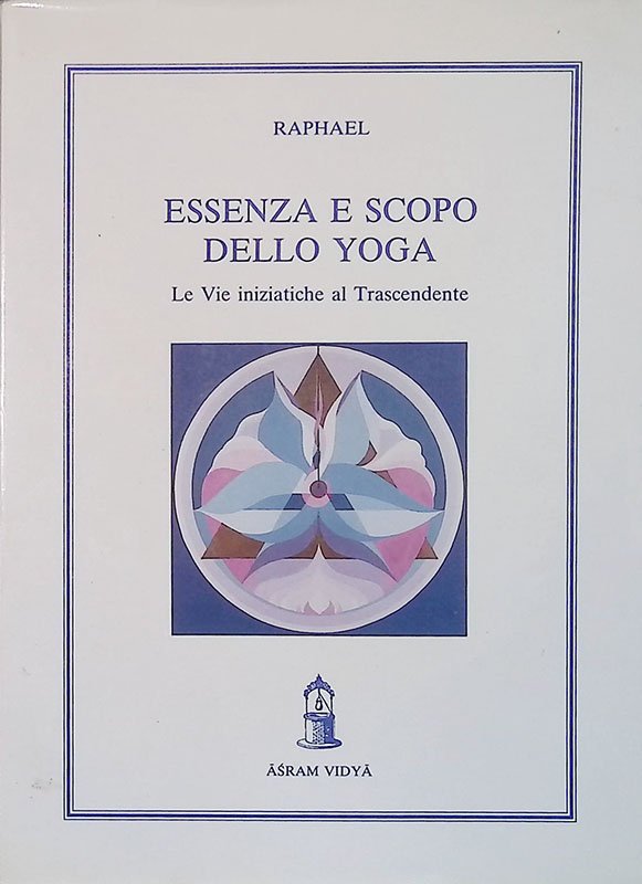 Essenza e scopo dello Yoga. Le vie iniziatiche al trascendente