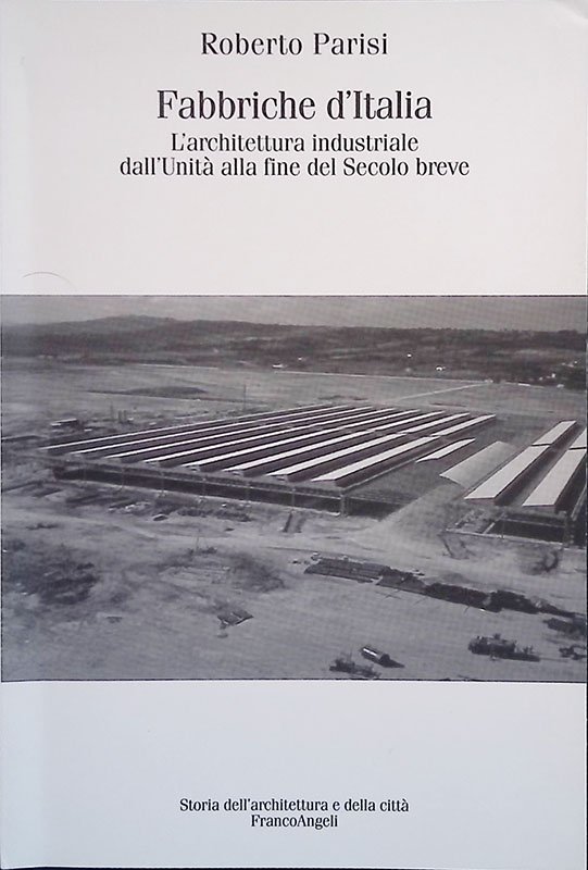 Fabbriche d'Italia. L'architettura industriale dall'Unità d'Italia alla fine del secolo …