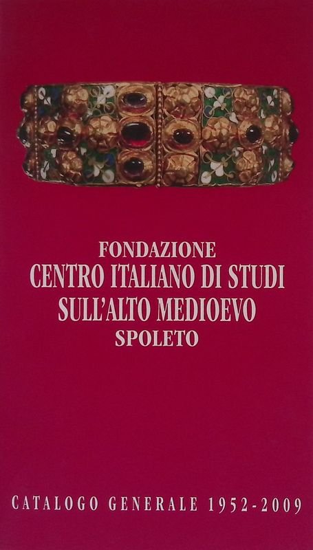 Fondazione Centro Italiano di studi sull'Alto Medioevo. Catalogo generale 1952-2009