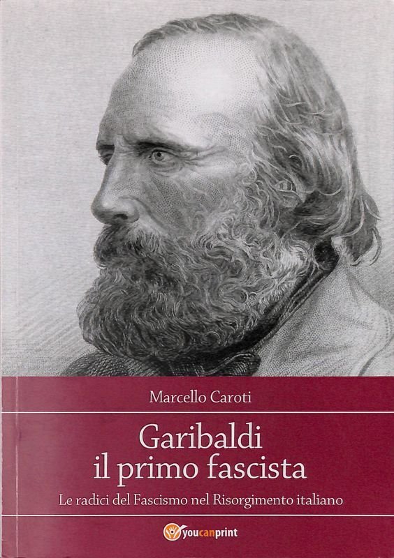 Garibaldi il primo fascista. Le radici del Fascismo nel Risorgimento … | Immagine principale