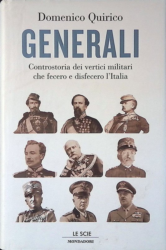 Generali. Controstoria dei vertici militari che fecero e disfecero l'Italia