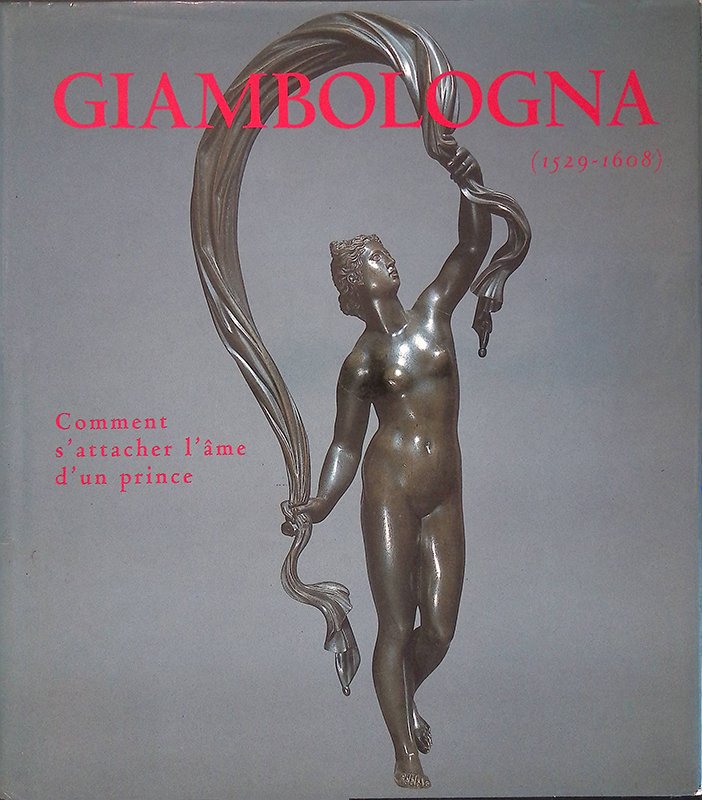 Giambologna 1529-1608. La sculpture du Maitre et de ses successeurs