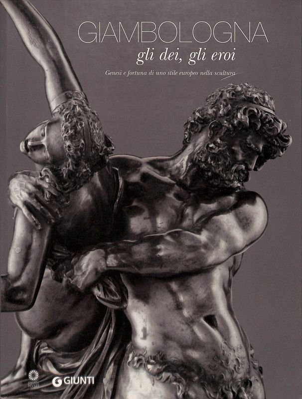 Giambologna. Gli dei, gli eroi. Genesi e fortuna di uno …