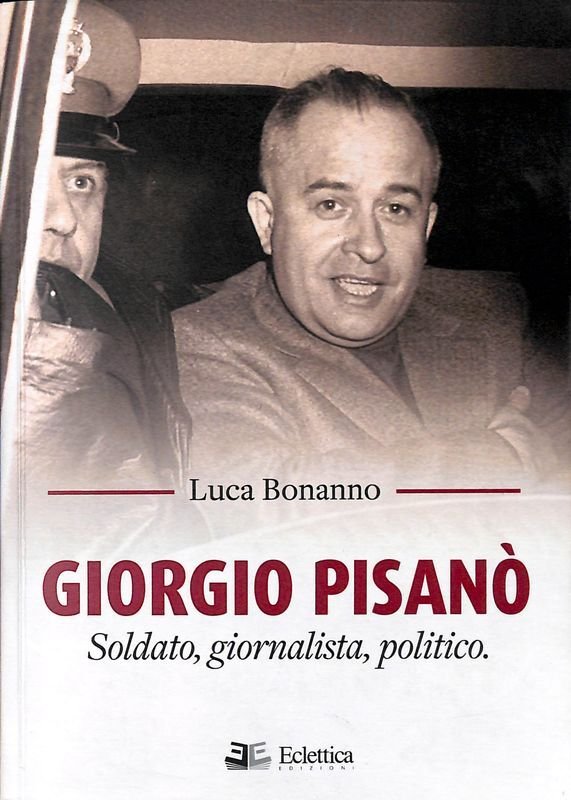 Giorgio Pisanò. Soldato, giornalista, politico