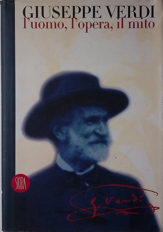 Giuseppe Verdi. L'uomo, l'opera, il mito