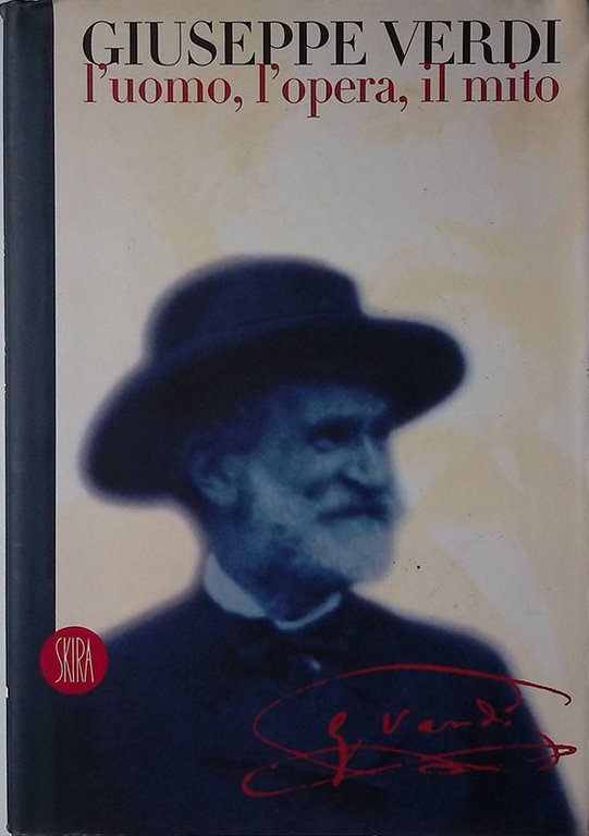 Giuseppe Verdi. L'uomo, l'opera, il mito