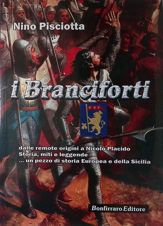I Branciforti. Dalle remote origini a Nicolò Placido. Storia, miti e leggende... Un pezzo di storia europea e della Sicilia