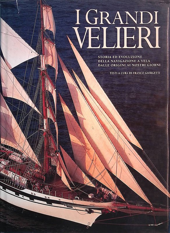 I Grandi Velieri. Storia ed evoluzione della navigazione a vela …