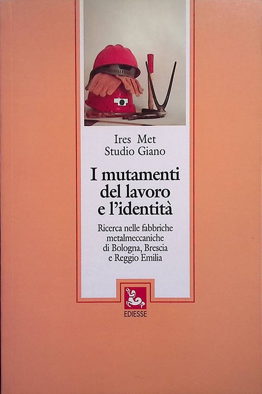 I mutamenti del lavoro e l'identità. Ricerca nelle fabbriche metalmeccaniche di Bologna, Brescia e Reggio Emilia