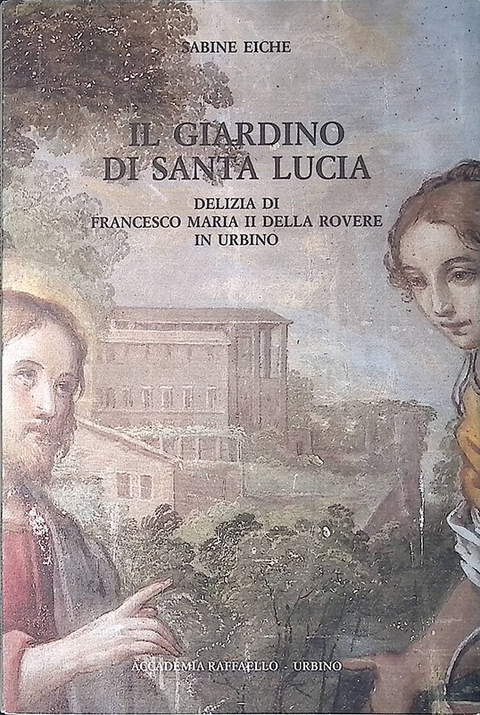 Il giardino di Santa Lucia. Delizia di Francesco Maria II …
