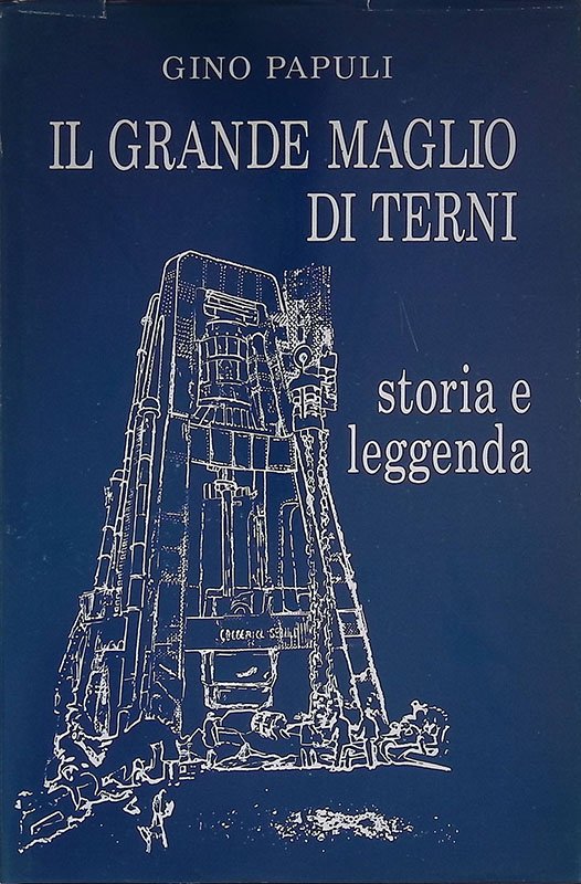 Il grande maglio di Terni. Storia e leggenda