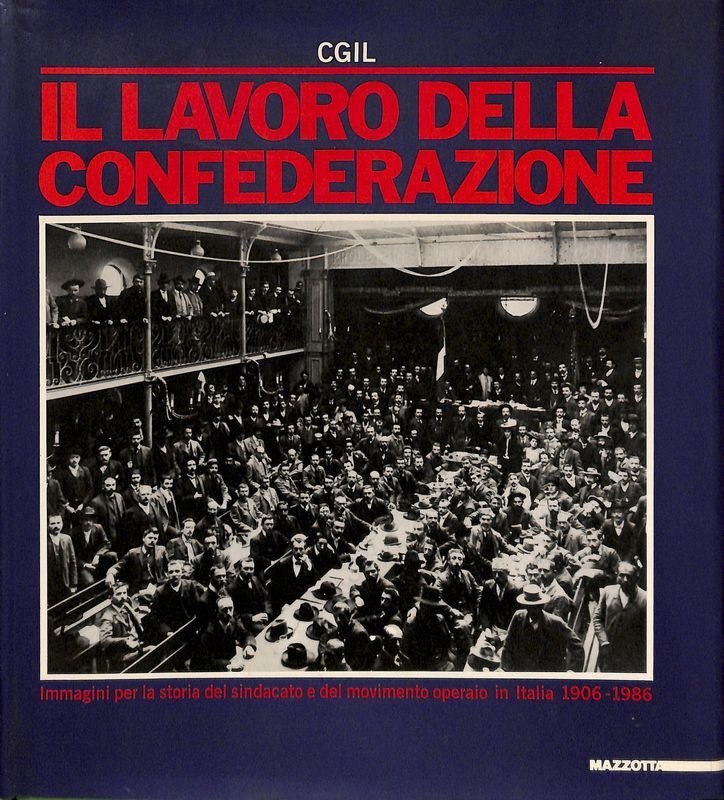 Il lavoro della confederazione. Immagini per la storia del sindacato …