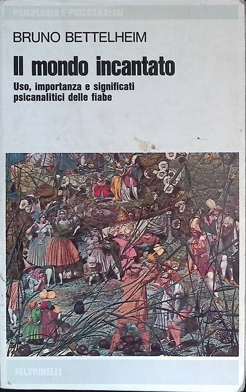 Il mondo incantato. Uso, importanza e significati psicanalitici delle fiabe