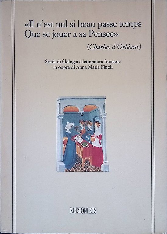 Il n'est nul si beau passe temps Que se jouer a sa Pensee - Charles d 'Orléans. Studi di filologia e letteratura francese in onore di Anna Maria Finoli