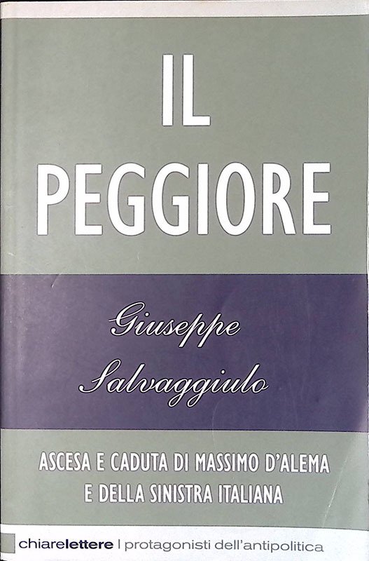 Il peggiore. Ascesa e caduta di Massimo D'Alema e della …