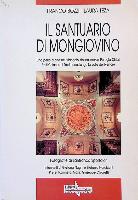 Il Santuario di Mongiovino. Una perla d'arte nel triangolo storico Arezzo Perugia Chiusi fra il Chiana e il Trasimeno, lungo la valle del Nestore