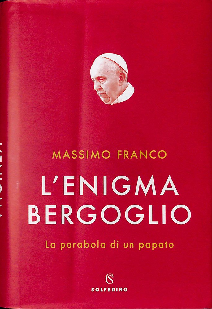 L'enigma Bergoglio. La parabola di un papato