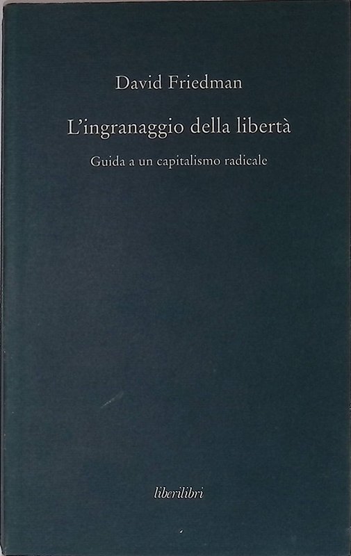 L'ingranaggio della libertà. Guida a un capitalismo radicale