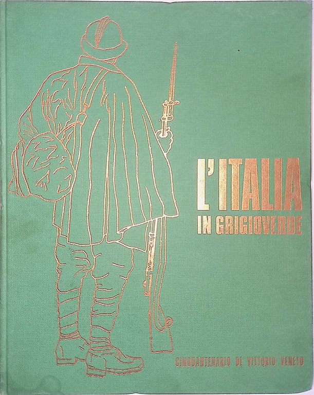 L'Italia in grigioverde. Cinquantenario di Vittorio Veneto
