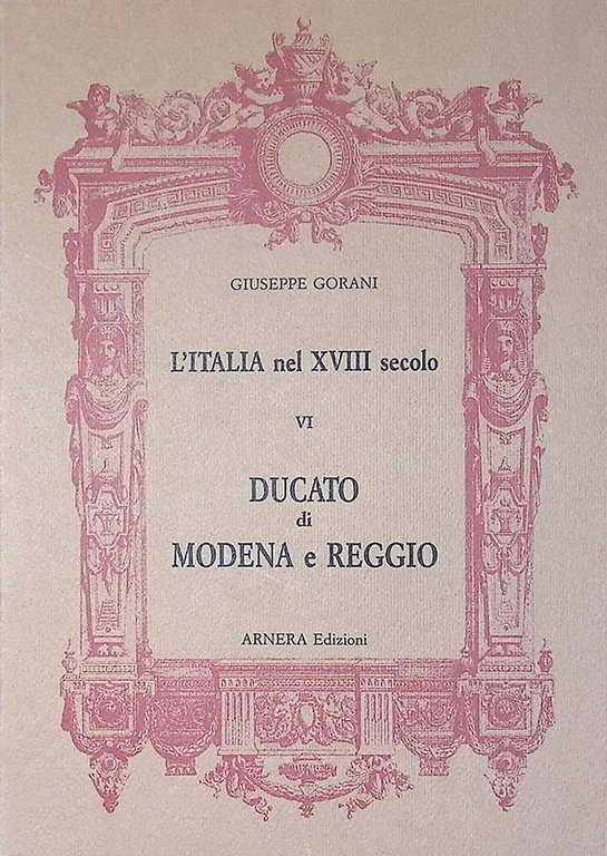 L'Italia nel XVIII secolo Vol. VI. Ducato di Modena e Reggio, Mirandola e Concordia, Massa e Carrara