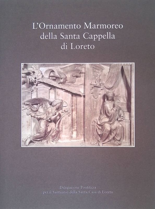 L'Ornamento Marmoreo della Santa Cappella di Loreto