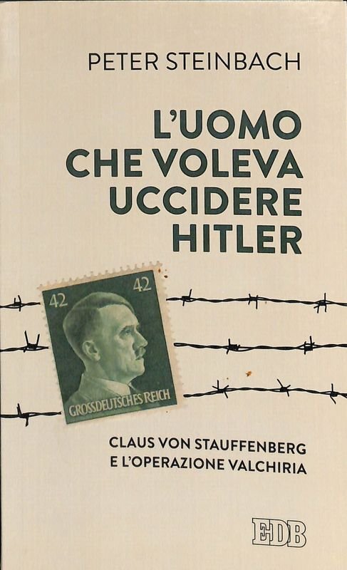 L'uomo che voleva uccidere Hitler. Claus von Stauffenberg e l'operazione …
