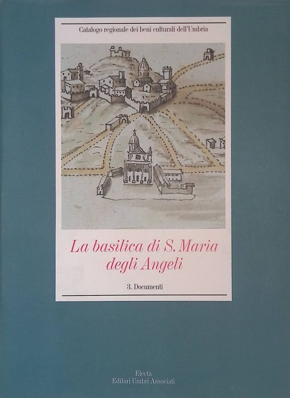 La Basilica di S. Maria degli Angeli. 3. Documenti