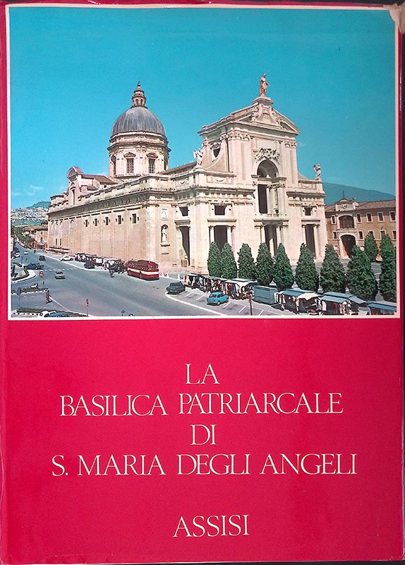 La Basilica patriarcale di S. Maria degli Angeli. Assisi