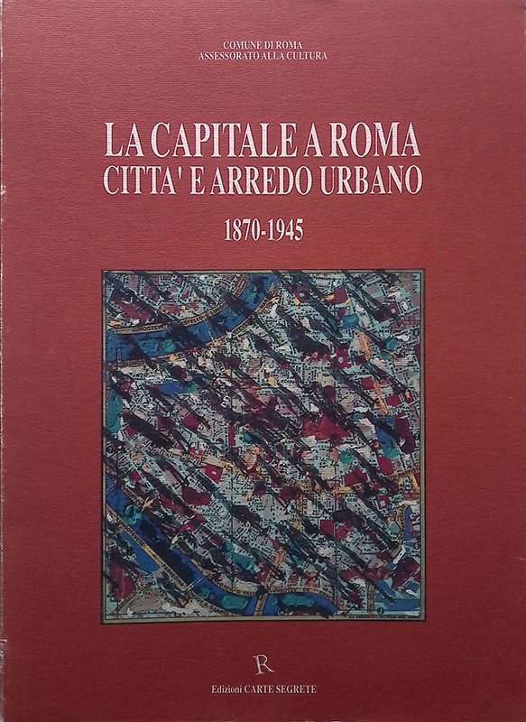 La Capitale a Roma. Città e arredo urbano. 1870-1945 - …