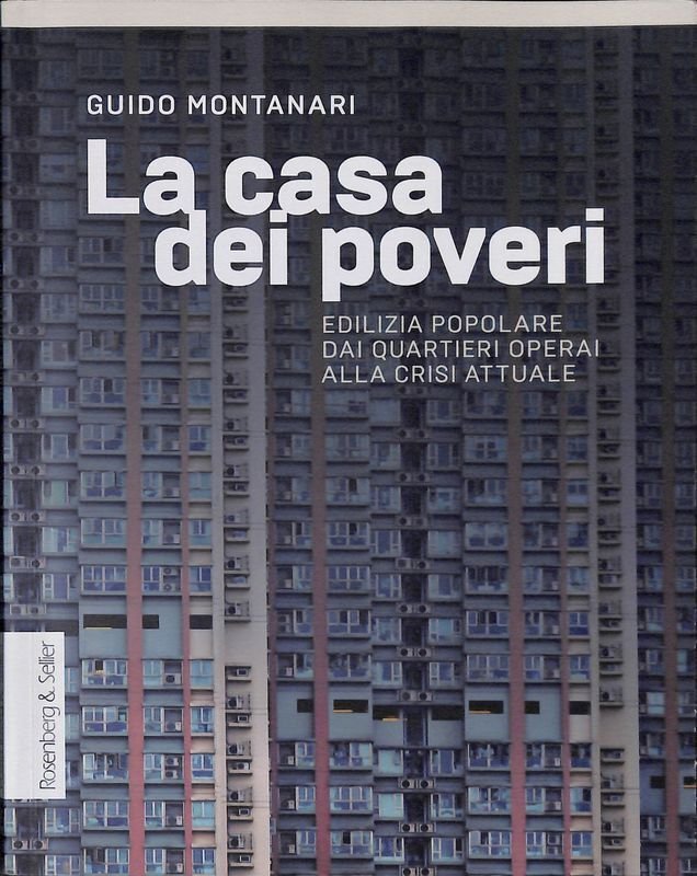 La casa dei poveri. Edilizia popolare dai quartieri operai alla …