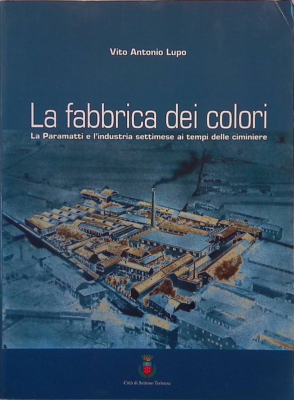 La fabbrica dei colori. La Parametti e l'industria settimese ai …