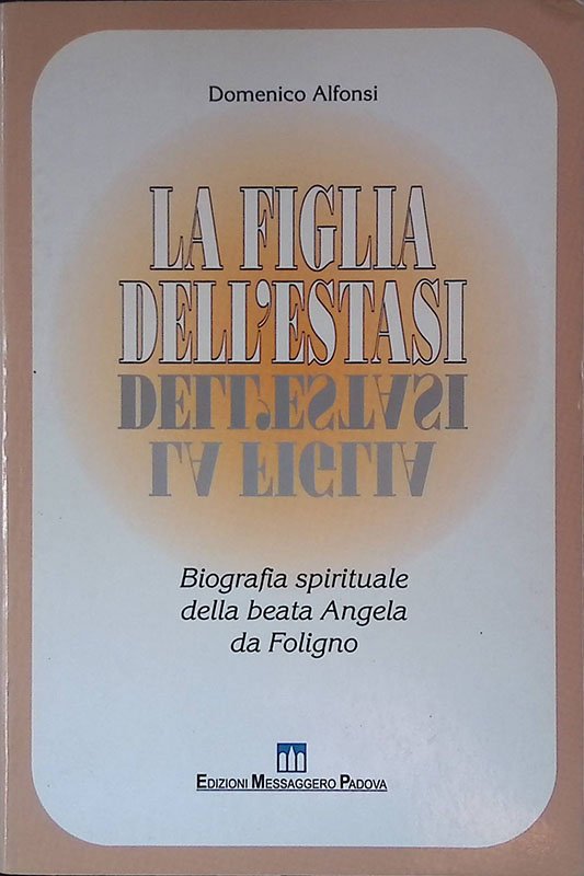 La figlia dell'estasi. Biografia spirituale della beata Angela da Foligno