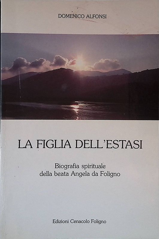 La figlia dell'estasi. Biografia spirituale della beata Angela da Foligno