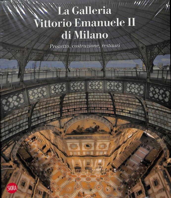 La galleria Vittorio Emanuele II di Milano. Progetto, costruzione, restauri. …