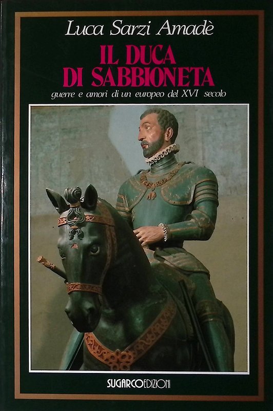 Il Duca di Sabbioneta. Guerre e amori di un europeo …